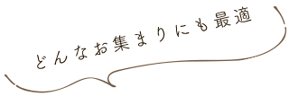 どんなお集まりにも最適